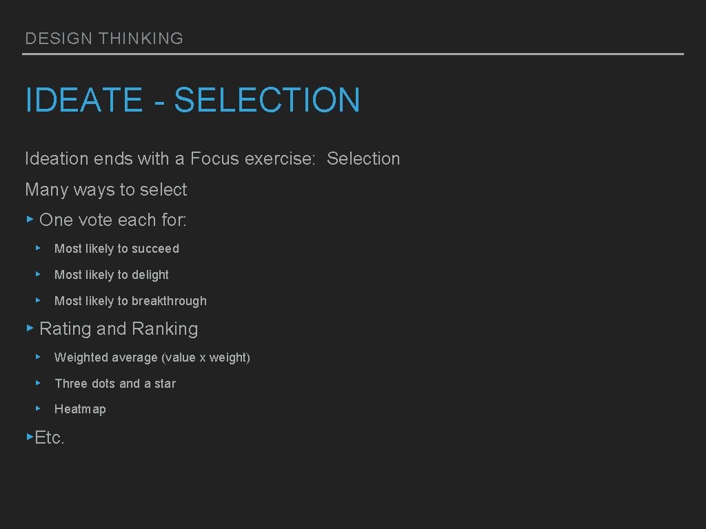 DESIGN THINKING IDEATE - SELECTION Ideation ends with a Focus exercise: Selection Many ways DESIGN THINKING IDEATE - SELECTION Ideation ends with a Focus exercise: Selection Many ways