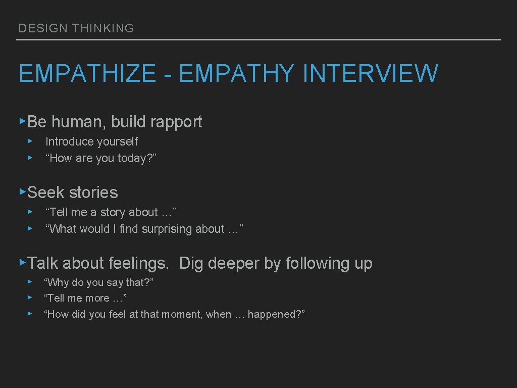 DESIGN THINKING EMPATHIZE - EMPATHY INTERVIEW ▸Be human, build rapport ▸ Introduce yourself ▸ DESIGN THINKING EMPATHIZE - EMPATHY INTERVIEW ▸Be human, build rapport ▸ Introduce yourself ▸