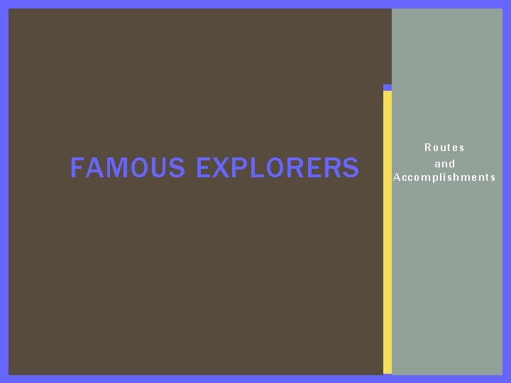FAMOUS EXPLORERS Routes and Accomplishments 
