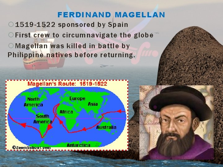 FERDINAND MAGELLAN 1519 -1522 sponsored by Spain First crew to circumnavigate the globe Magellan