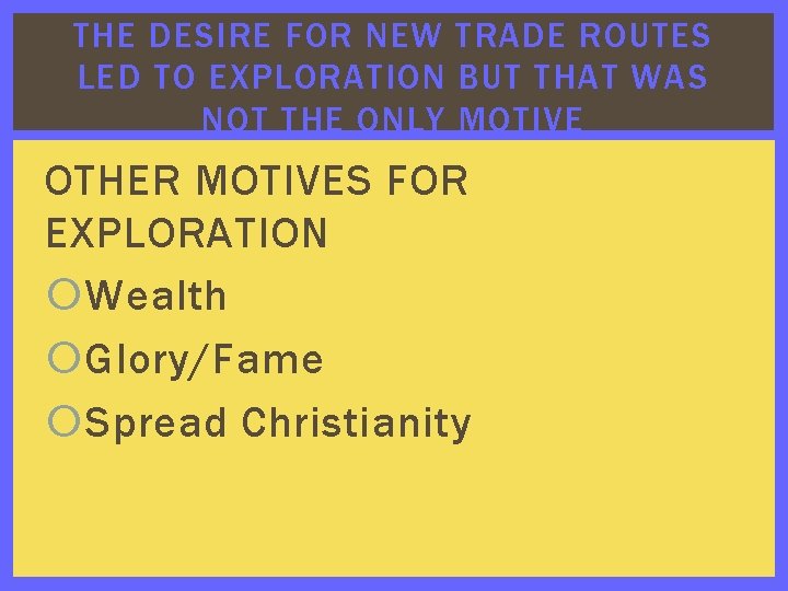 THE DESIRE FOR NEW TRADE ROUTES LED TO EXPLORATION BUT THAT WAS NOT THE