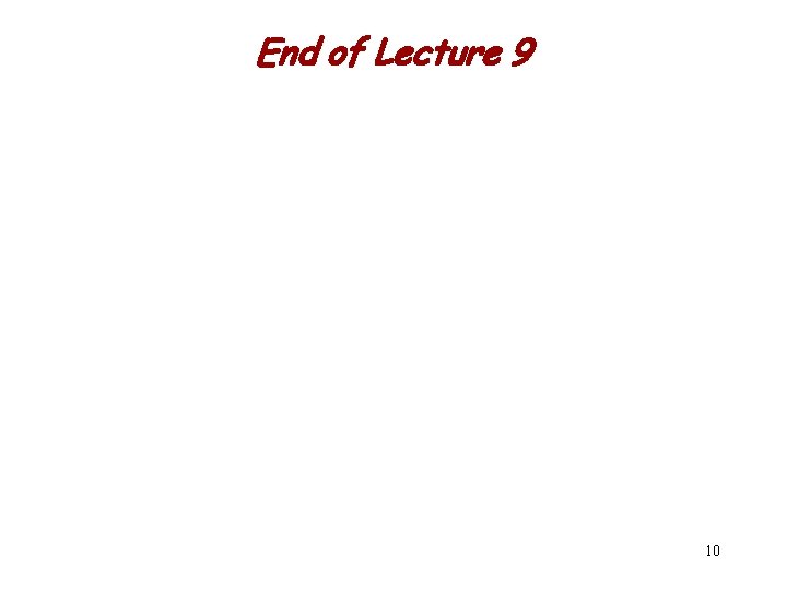 End of Lecture 9 10 