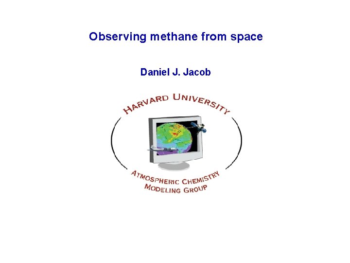 Observing methane from space Daniel J. Jacob 