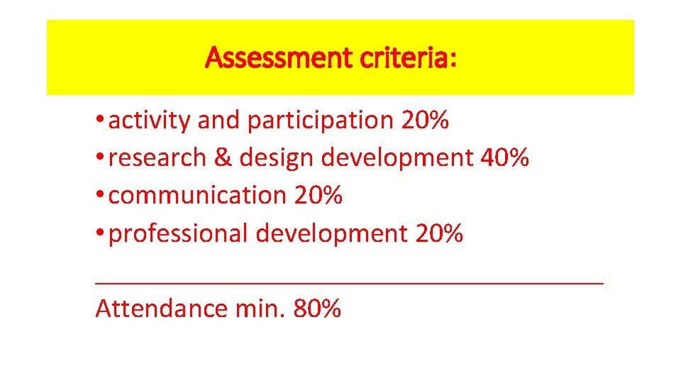 Assessment criteria: • activity and participation 20% • research & design development 40% •