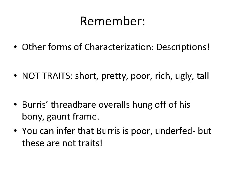 Remember: • Other forms of Characterization: Descriptions! • NOT TRAITS: short, pretty, poor, rich,