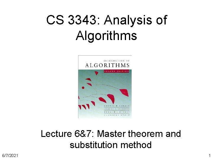 CS 3343: Analysis of Algorithms Lecture 6&7: Master theorem and substitution method 6/7/2021 1
