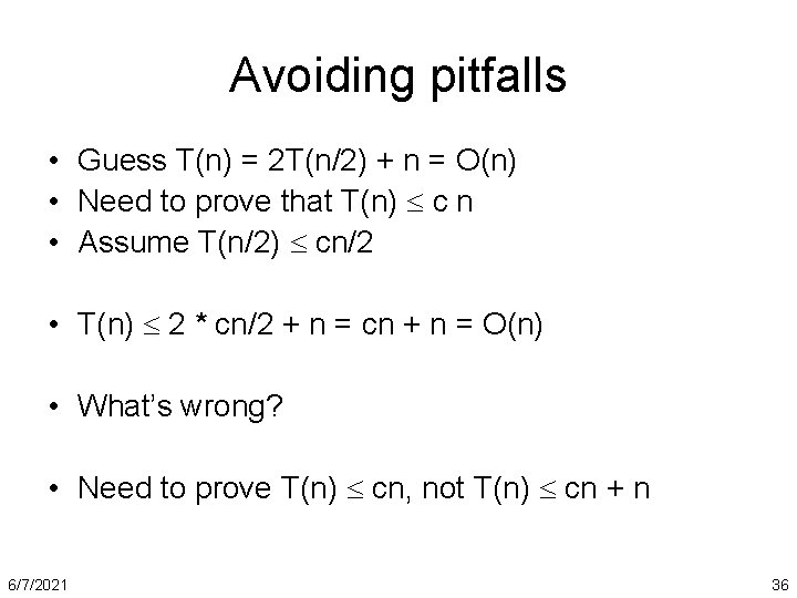 Avoiding pitfalls • Guess T(n) = 2 T(n/2) + n = O(n) • Need