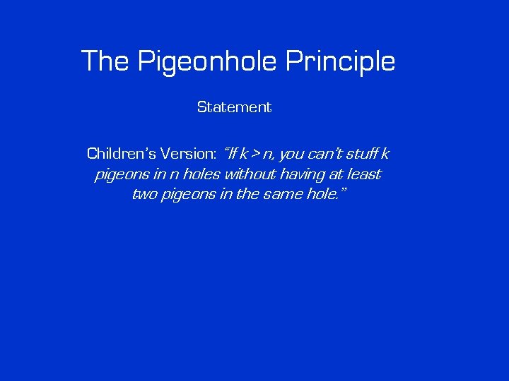 The Pigeonhole Principle Statement Children’s Version: “If k > n, you can’t stuff k