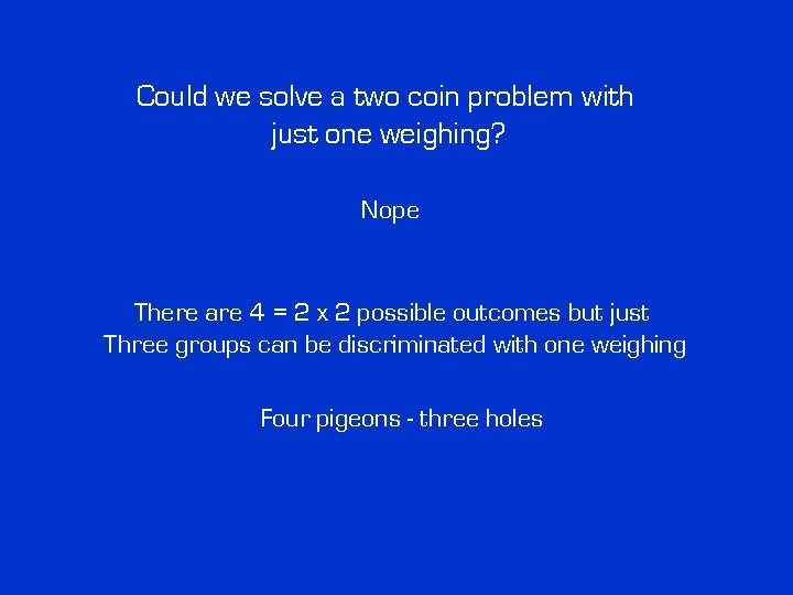 Could we solve a two coin problem with just one weighing? Nope There are