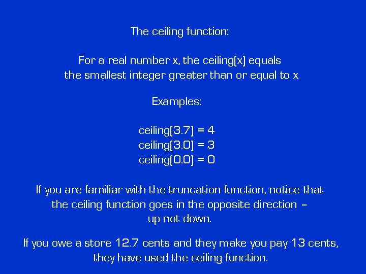 The ceiling function: For a real number x, the ceiling(x) equals the smallest integer