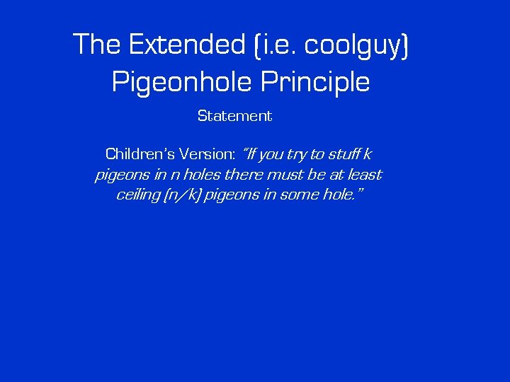 The Extended (i. e. coolguy) Pigeonhole Principle Statement Children’s Version: “If you try to