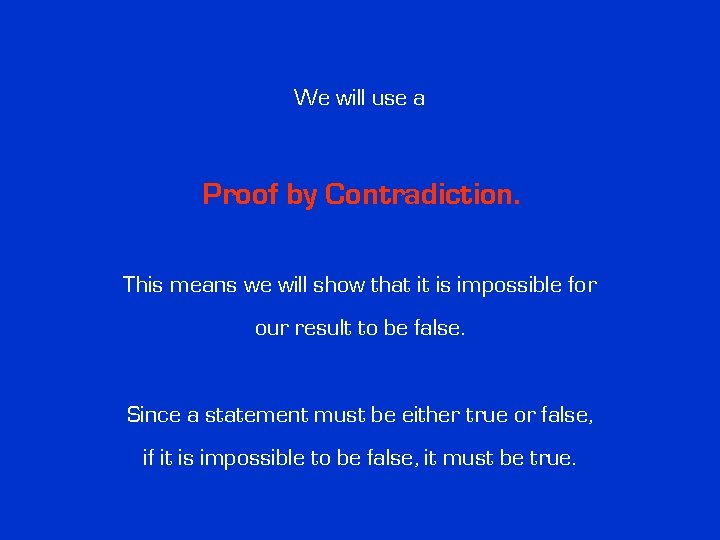 We will use a Proof by Contradiction. This means we will show that it