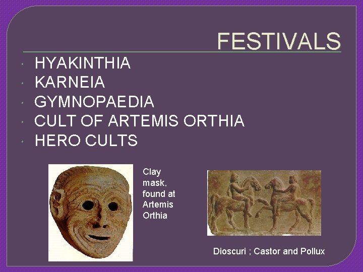 FESTIVALS HYAKINTHIA KARNEIA GYMNOPAEDIA CULT OF ARTEMIS ORTHIA HERO CULTS Clay mask, found at