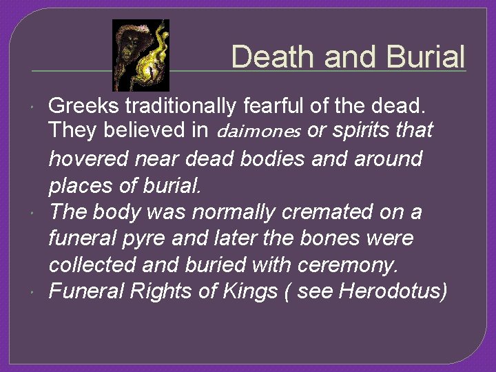 Death and Burial Greeks traditionally fearful of the dead. They believed in daimones or