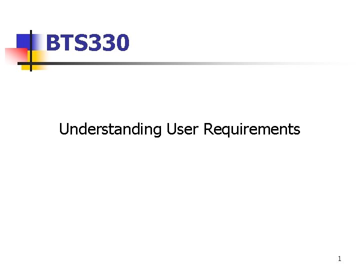 BTS 330 Understanding User Requirements 1 