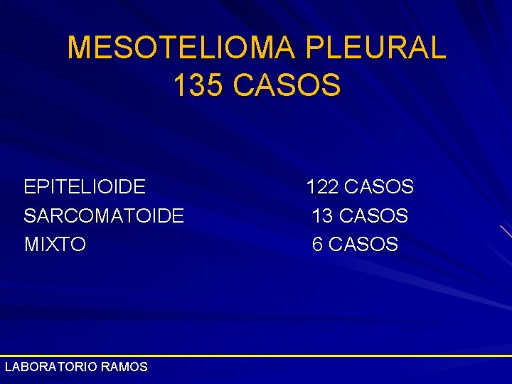 MESOTELIOMA PLEURAL 135 CASOS EPITELIOIDE SARCOMATOIDE MIXTO LABORATORIO RAMOS 122 CASOS 13 CASOS 6