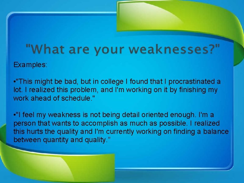 Examples: • "This might be bad, but in college I found that I procrastinated
