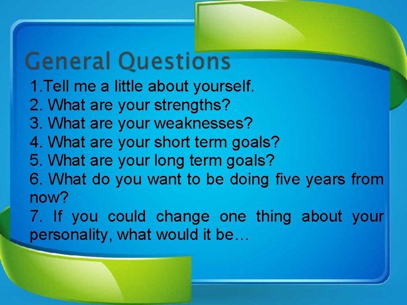 1. Tell me a little about yourself. 2. What are your strengths? 3. What