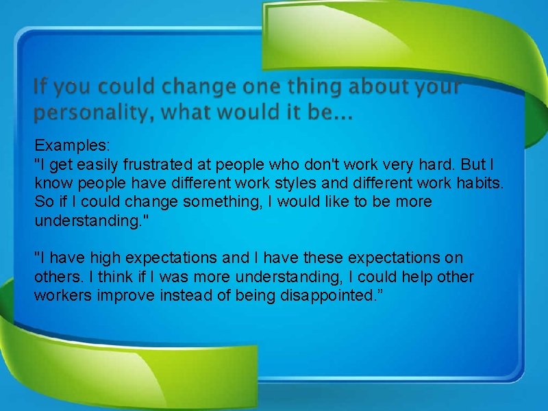 Examples: "I get easily frustrated at people who don't work very hard. But I