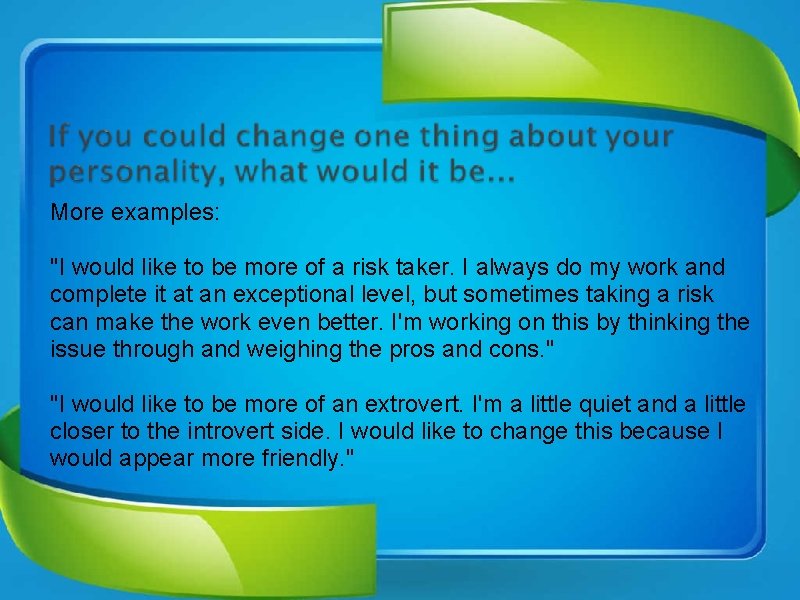 More examples: "I would like to be more of a risk taker. I always