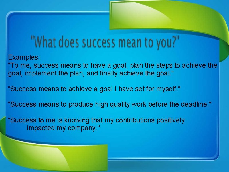 Examples: "To me, success means to have a goal, plan the steps to achieve