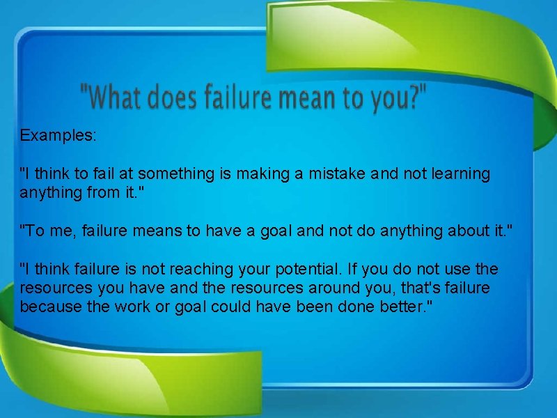 Examples: "I think to fail at something is making a mistake and not learning