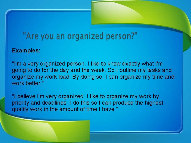 Examples: "I'm a very organized person. I like to know exactly what I'm going