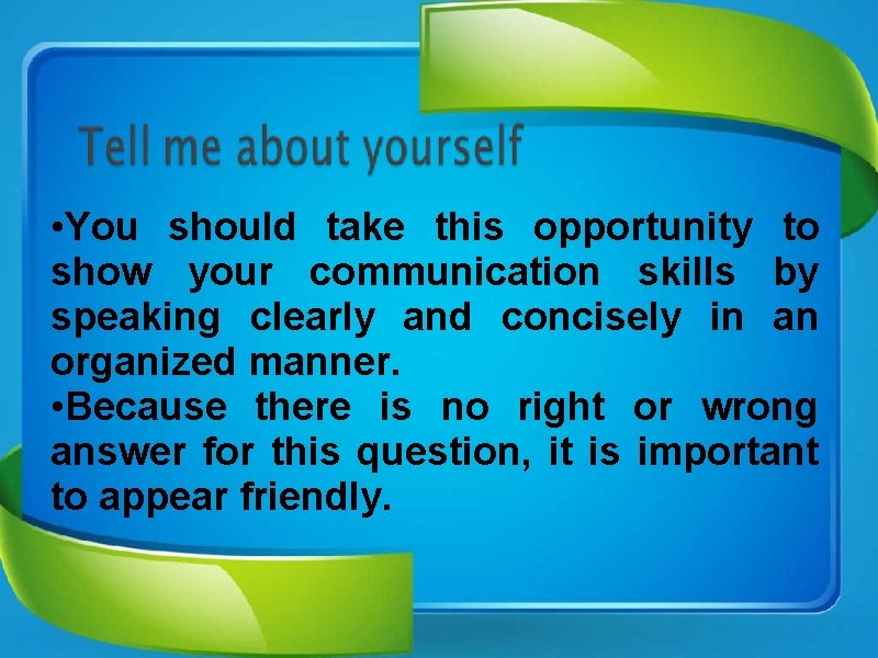  • You should take this opportunity to show your communication skills by speaking