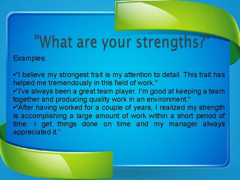 Examples: • "I believe my strongest trait is my attention to detail. This trait