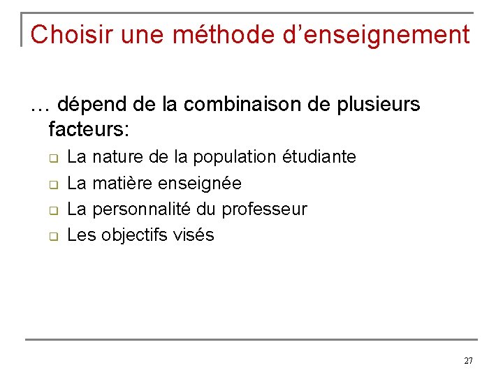 Choisir une méthode d’enseignement … dépend de la combinaison de plusieurs facteurs: q q