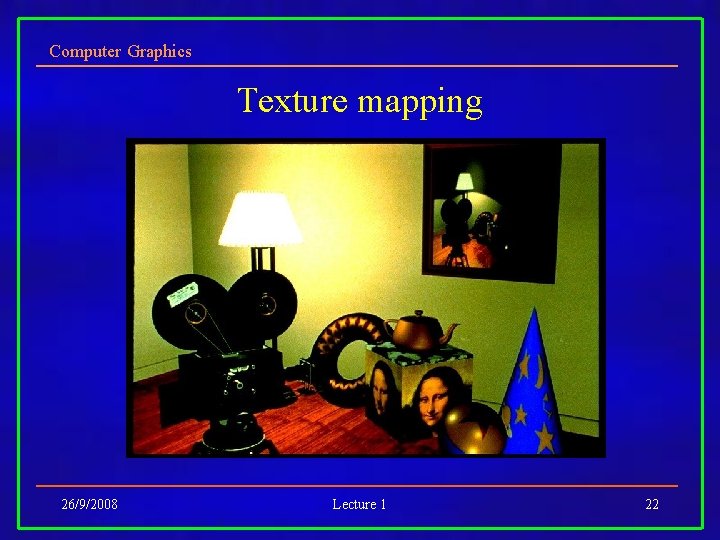 Computer Graphics Texture mapping 26/9/2008 Lecture 1 22 