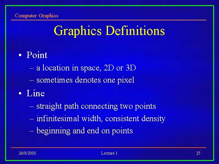 Computer Graphics Definitions • Point – a location in space, 2 D or 3