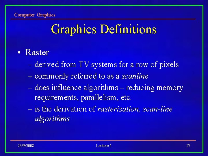 Computer Graphics Definitions • Raster – derived from TV systems for a row of