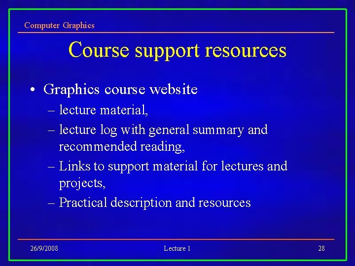 Computer Graphics Course support resources • Graphics course website – lecture material, – lecture Computer Graphics Course support resources • Graphics course website – lecture material, – lecture