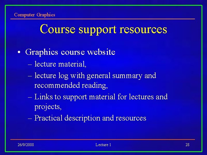 Computer Graphics Course support resources • Graphics course website – lecture material, – lecture