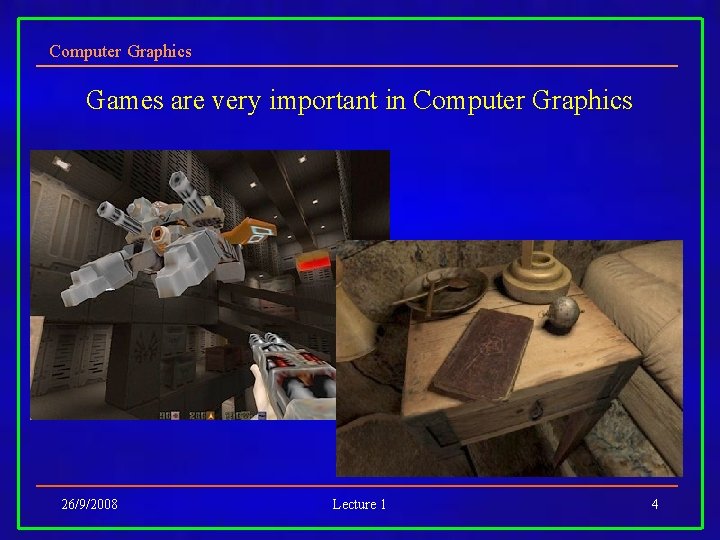 Computer Graphics Games are very important in Computer Graphics 26/9/2008 Lecture 1 4 