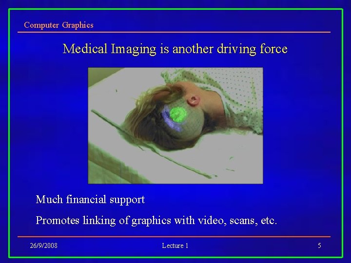 Computer Graphics Medical Imaging is another driving force Much financial support Promotes linking of