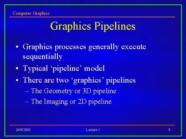 Computer Graphics Pipelines • Graphics processes generally execute sequentially • Typical ‘pipeline’ model •