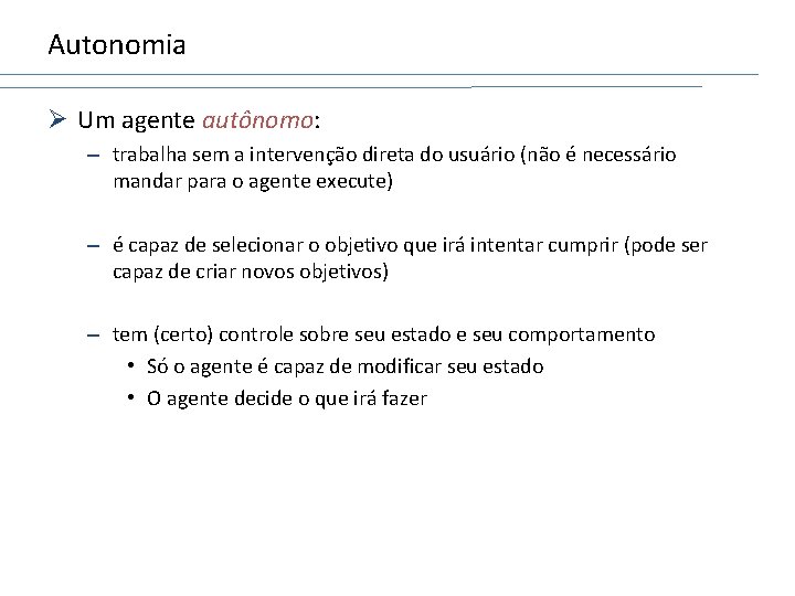 Autonomia Ø Um agente autônomo: – trabalha sem a intervenção direta do usuário (não