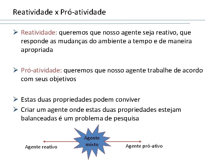 Reatividade x Pró-atividade Ø Reatividade: queremos que nosso agente seja reativo, que responde as