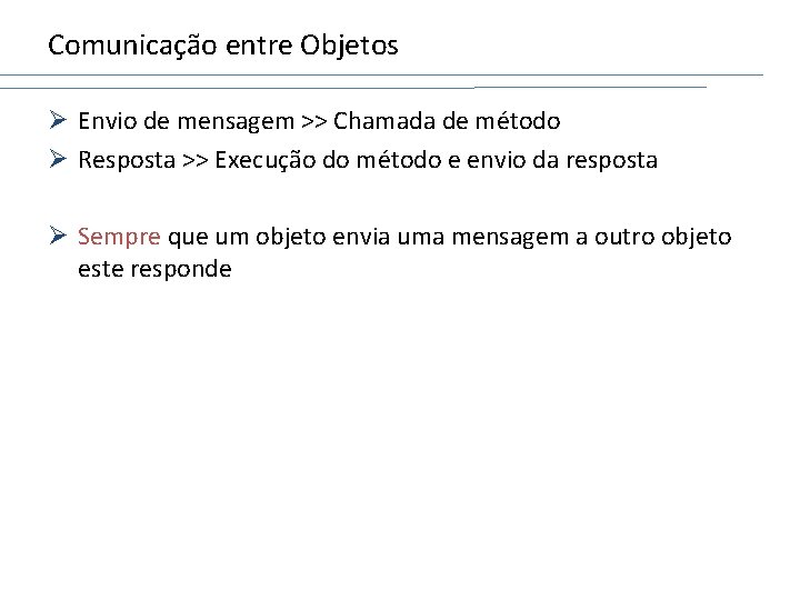 Comunicação entre Objetos Ø Envio de mensagem >> Chamada de método Ø Resposta >>