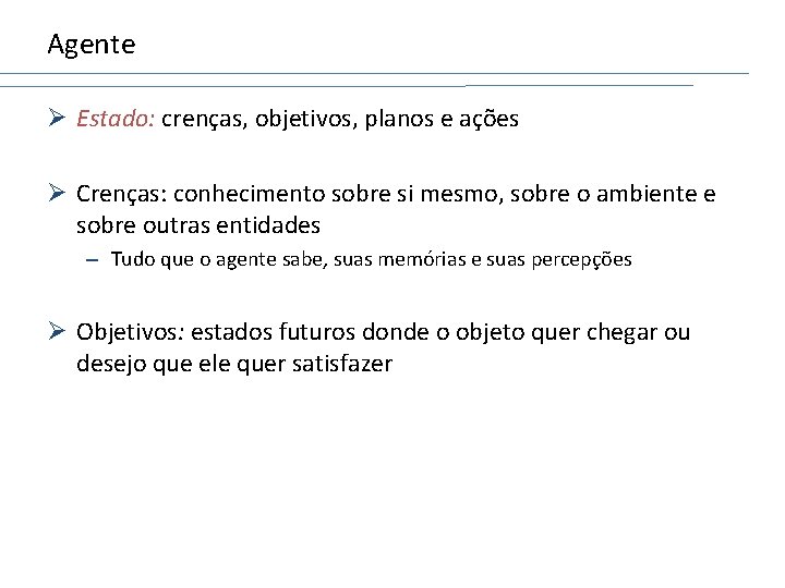 Agente Ø Estado: crenças, objetivos, planos e ações Ø Crenças: conhecimento sobre si mesmo,