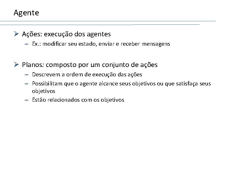 Agente Ø Ações: execução dos agentes – Ex. : modificar seu estado, enviar e