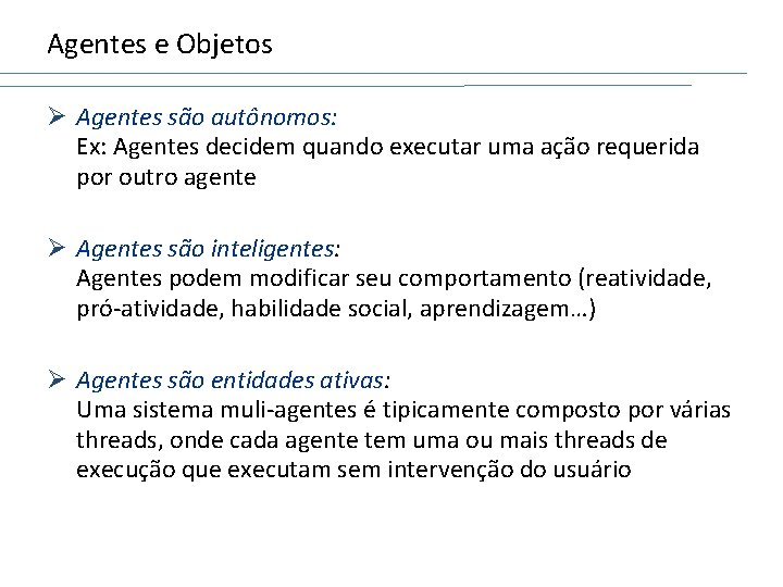 Agentes e Objetos Ø Agentes são autônomos: Ex: Agentes decidem quando executar uma ação