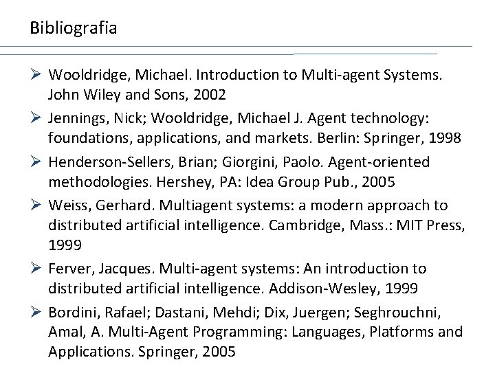 Bibliografia Ø Wooldridge, Michael. Introduction to Multi-agent Systems. John Wiley and Sons, 2002 Ø