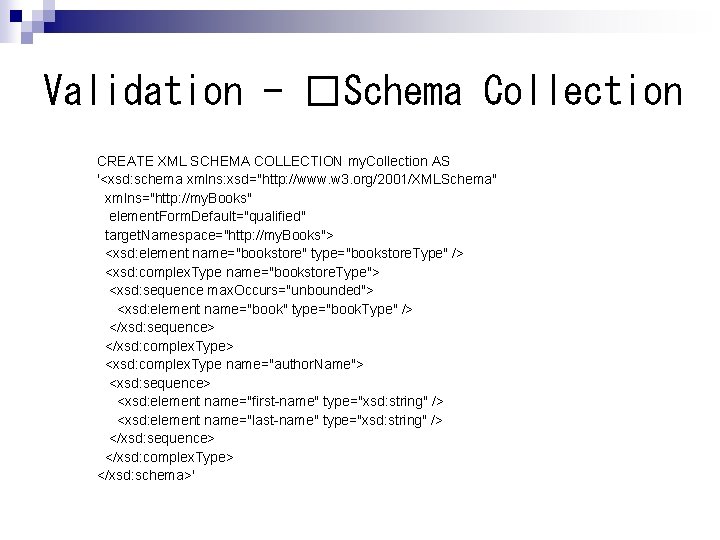 Validation - �Schema Collection CREATE XML SCHEMA COLLECTION my. Collection AS '<xsd: schema xmlns: