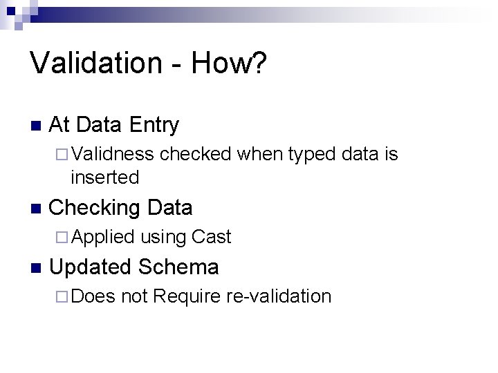 Validation - How? n At Data Entry ¨ Validness checked when typed data is