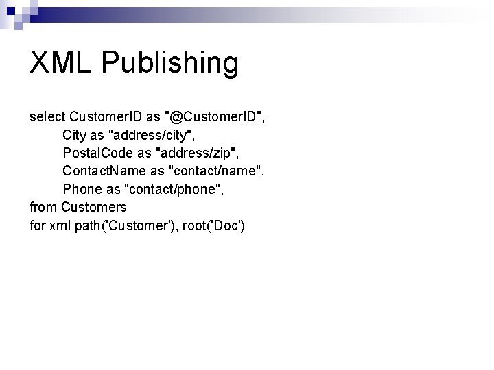 XML Publishing select Customer. ID as "@Customer. ID", City as "address/city", Postal. Code as