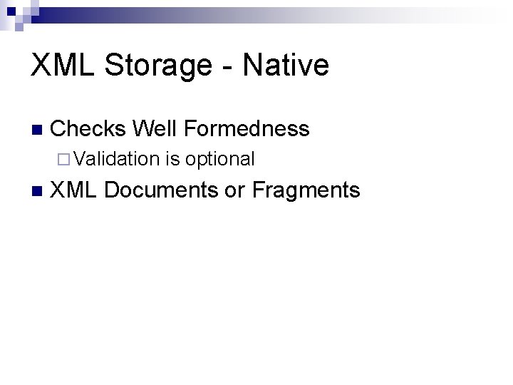 XML Storage - Native n Checks Well Formedness ¨ Validation n is optional XML