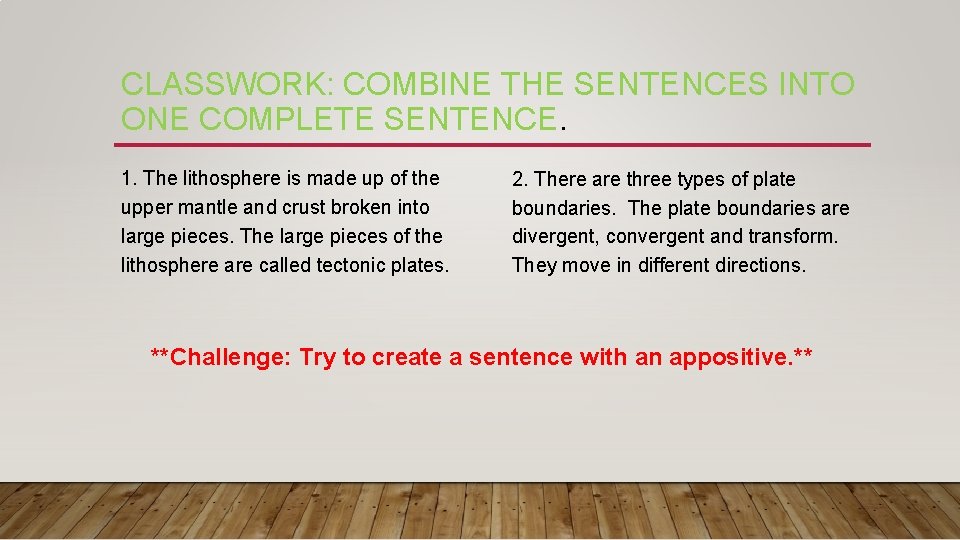 CLASSWORK: COMBINE THE SENTENCES INTO ONE COMPLETE SENTENCE. 1. The lithosphere is made up CLASSWORK: COMBINE THE SENTENCES INTO ONE COMPLETE SENTENCE. 1. The lithosphere is made up